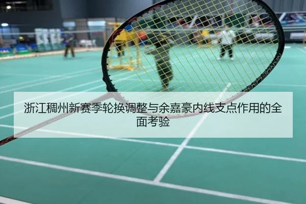 浙江稠州新赛季轮换调整与余嘉豪内线支点作用的全面考验